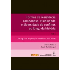 Formas de resistência camponesa: visibilidade e diversidade de conflitos ao longo da história - Vol. I