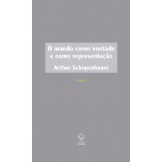 O mundo como vontade e como representação - Tomo I - 2ª edição