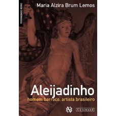 Aleijadinho: Homem barroco, artista brasileiro Aleijadinho: Homem barroco, artista brasileiro