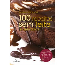 100 receitas sem leite e derivados - 4ª Edição Revisada