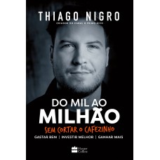Do mil ao milhão: sem cortar o cafezinho – O best-seller de Thiago Nigro, autor de 
