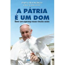 A pátria é um dom - Papa Francisco