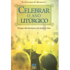 Celebrar o ano litúrgico - tempo dos homens em Jesus Cristo