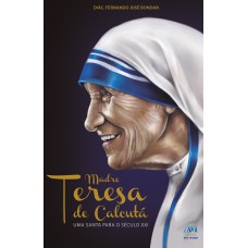 Madre Teresa de Calcutá - uma Santa para o século XXI