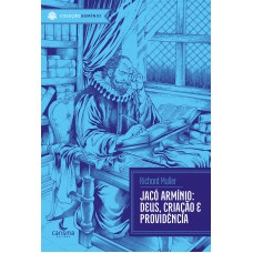 Jacó Armínio: Deus, criação e providência