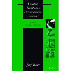 Logística, transporte e desenvolvimento econômico: Volume I: A visão histórica