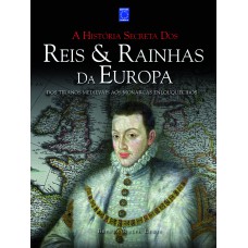 A História Secreta dos Reis & Rainhas da Europa