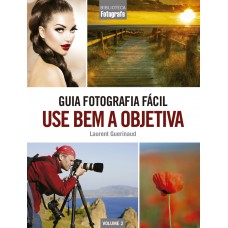 Guia Fotografia Fácil Volume 2: Use bem a objetiva