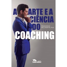 A arte e a ciência do coaching A arte e a ciência do coaching