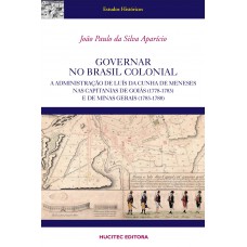 Governar no Brasil colonial : A administração de Luís da Cunha Meneses nas capitanias de Goiás (1778-1783) e de Minas Gerais (1783-1788)