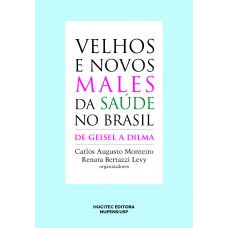 Velhos e novos males da saúde no Brasil: De Geisel a Dilma