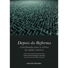 Depois da reforma: contribuição para a crítica da saúde coletiva