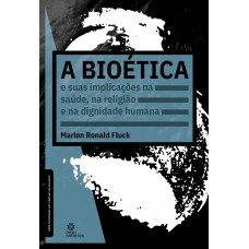 A bioética e suas implicações na saúde, na religião e na dignidade humana