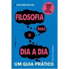 Filosofia para o dia a dia: um guia prático
