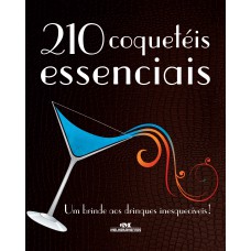 210 coquetéis essenciais – um brinde aos drinques inesquecíveis! 210 coquetéis essenciais – um brinde aos drinques inesquecíveis!