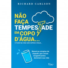 Não faça tempestade em copo d''''água e tudo na vida são copos d''''água…