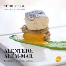 Alentejo, além mar : Influências e tradição na cozinha