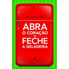 Abra o coração e feche a geladeira