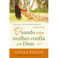 Coisas extraordinárias acontecem quando uma mulher confia em Deus