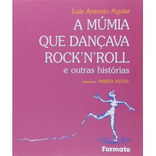A múmia que dançava rock''''n''''roll e outras histórias