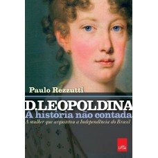 D. Leopoldina: a história não contada