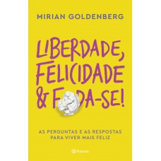 Liberdade, felicidade e foda-se!