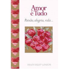 Amor é tudo : Paixão, alegria, vida...