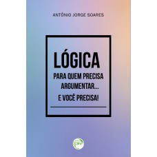 Lógica para quem precisa argumentar... E você precisa!