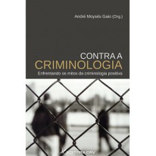 Contra a criminologia enfrentando os mitos da criminologia positiva