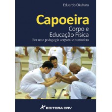 Capoeira corpo e educação física por uma pedagogia corporal e humanista