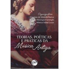 Teorias, poéticas e práticas da música antiga