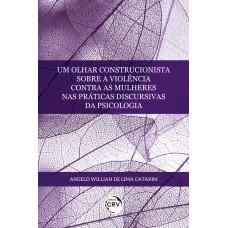 Um olhar construcionista sobre a violência contra as mulheres nas práticas discursivas da psicologia Um olhar construcionista sobre a violência contra as mulheres nas práticas discursivas da psicologia