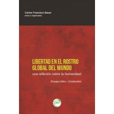 Libertad en el rostro global del mundo. Una reflexión sobre la humanidad ensayo crítico-constructivo