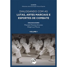 Dialogando com as lutas, artes marciais e esportes de combate coleção reflexões sobre educação física e esporte volume 1