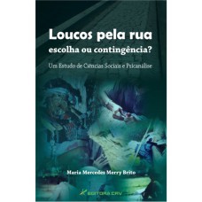 Loucos pela rua escolha ou contigência? Um estudo de ciências sociais e psicanálise