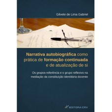 Narrativa autobiográfica como prática de formação continuada e de atualização de si. Os grupos-referência e o grupo reflexivo na mediação da constituição identitária docente