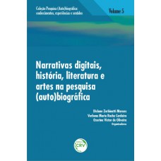 Narrativas digitais, história, literatura e artes na pesquisa (auto)biográfica volume 5 coleção