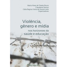 Violência, gênero e mídia nos horizontes da saúde e educação Violência, gênero e mídia nos horizontes da saúde e educação