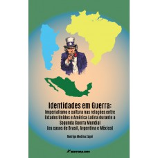 Identidades em guerra imperialismo e cultura nas relações entre estados unidos e américa latina durante a segunda guerra mundial (os casos de Brasil, argentina e méxico)