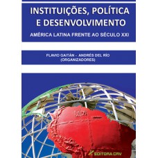 Instituições, política e desenvolvimento américa latina ao século xxi