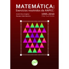 Matemática - exercícios resolvidos da anpec 1995-2010 - 2ª edição revista e atualizada