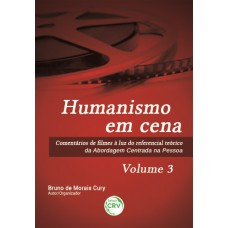 Humanismo em cena comentários de filmes à luz do referencial teórico da abordagem centrada na pessoa volume 3