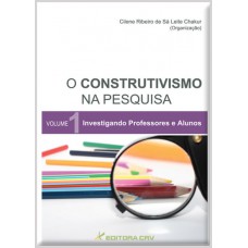 O construtivismo na pesquisa investigando professores e alunos volume 1