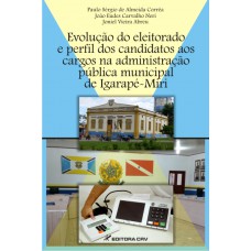Evolução do eleitorado e perfil dos candidatos aos cargos na administração pública municipal de igarapé-mirí