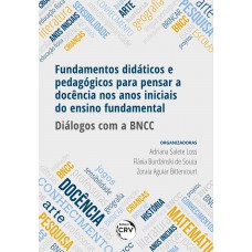 Fundamentos didáticos e pedagógicos para pensar à docência nos anos iniciais do ensino fundamental diálogos com a BNCC