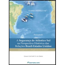 A segurança do Atlântico Sul na perspectiva histórica das relações Brasil-Estados Unidos A segurança do Atlântico Sul na perspectiva histórica das relações Brasil-Estados Unidos
