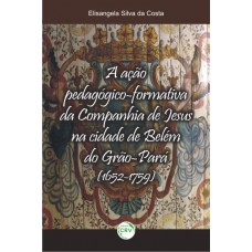 A ação pedagógica-formativa da companhia de Jesus na cidade de Belém do Grão-Pará (1652-1759)