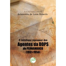 O cotidiano repressor dos agentes da dops de pernambuco (1931-1956)