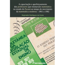 A capacitação e aperfeiçoamento dos professores que ensinavam matemática no estado do Paraná