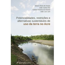Potencialidades, restrições e alternativas sustentáveis de uso da terra no estado do acre Potencialidades, restrições e alternativas sustentáveis de uso da terra no estado do acre